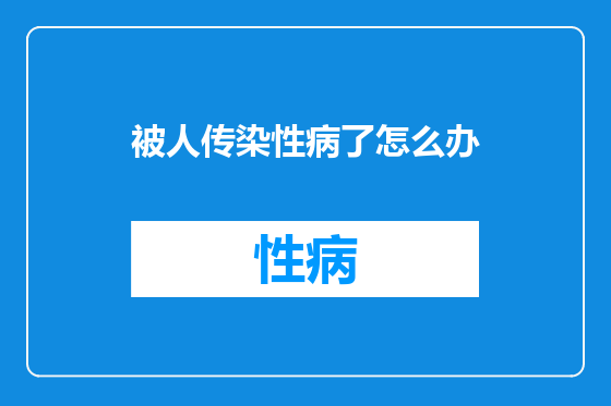 被人传染性病了怎么办