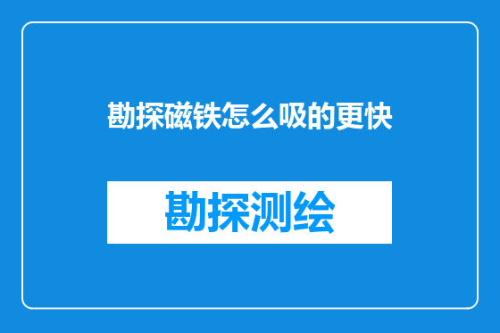 勘探磁铁怎么吸的更快
