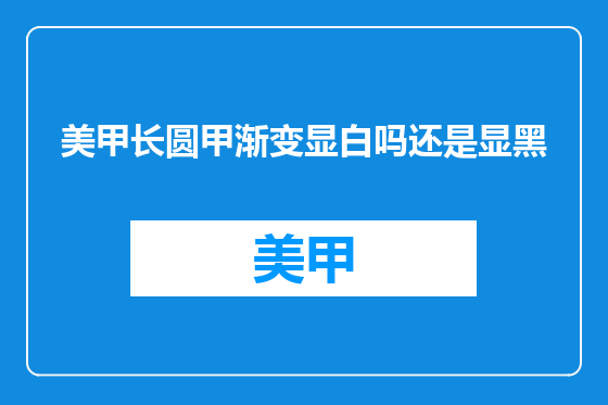 美甲长圆甲渐变显白吗还是显黑