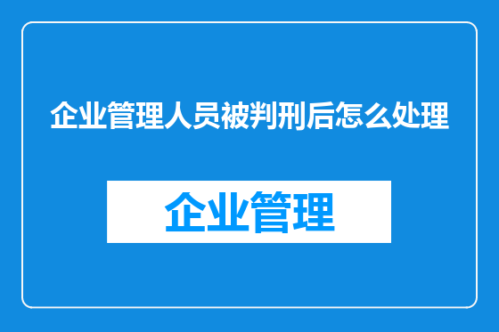 企业管理人员被判刑后怎么处理