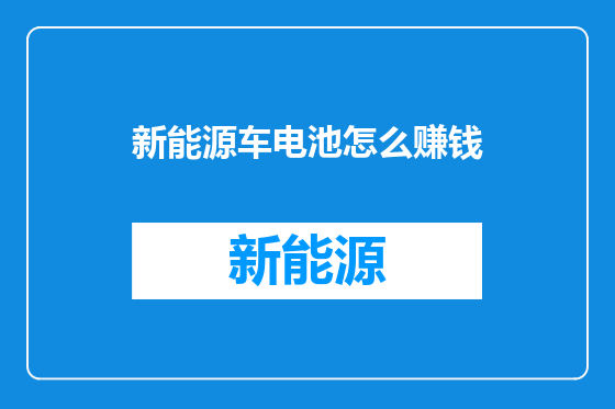 新能源车电池怎么赚钱