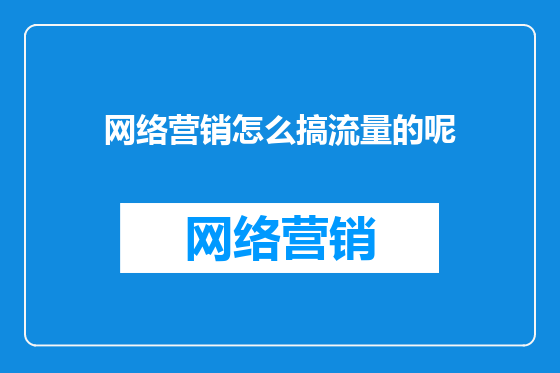 网络营销怎么搞流量的呢