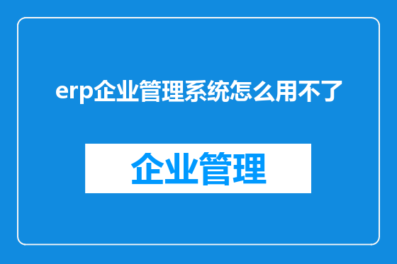 erp企业管理系统怎么用不了