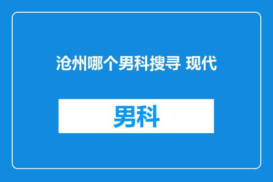沧州哪个男科搜寻 现代