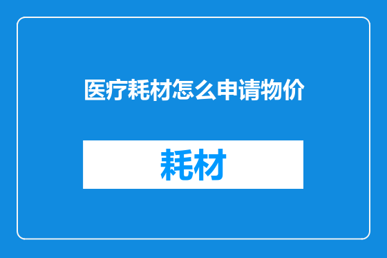 医疗耗材怎么申请物价