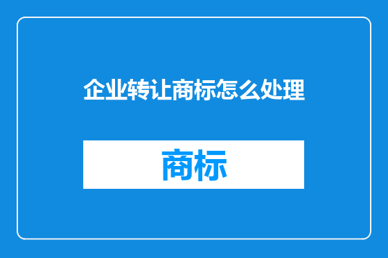 企业转让商标怎么处理