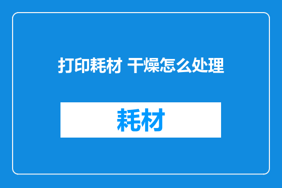 打印耗材 干燥怎么处理