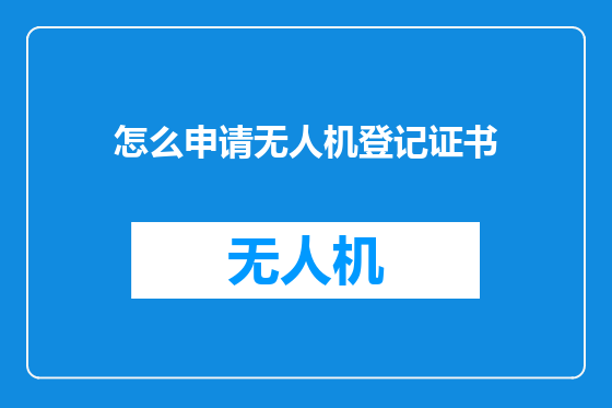 怎么申请无人机登记证书