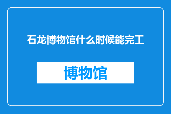 石龙博物馆什么时候能完工