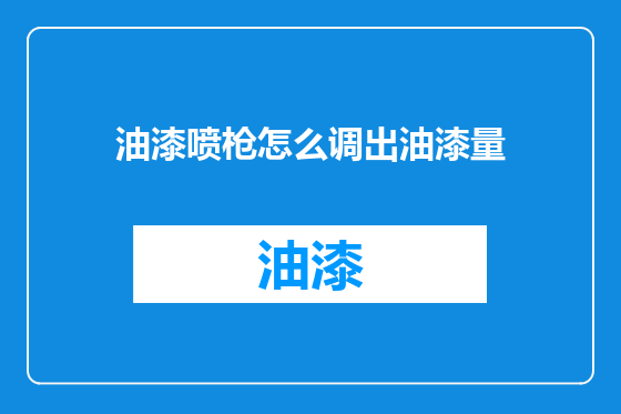 油漆喷枪怎么调出油漆量