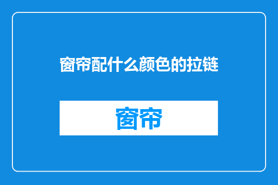 窗帘配什么颜色的拉链