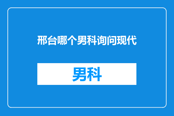 邢台哪个男科询问现代