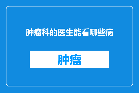 肿瘤科的医生能看哪些病