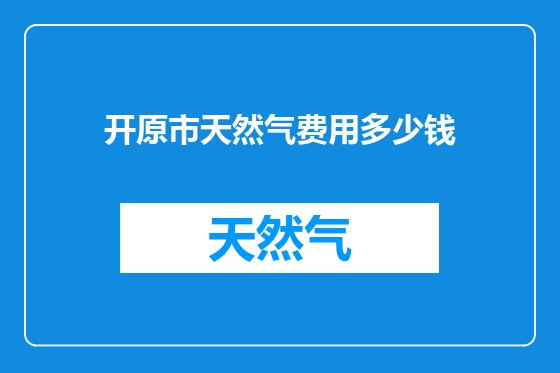 开原市天然气费用多少钱