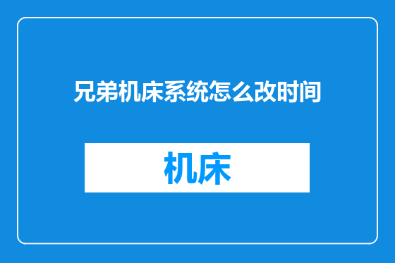 兄弟机床系统怎么改时间