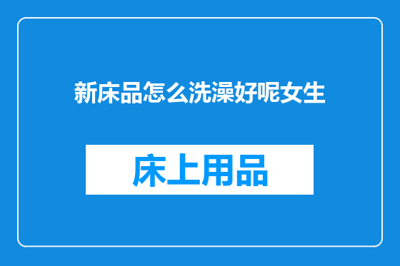 新床品怎么洗澡好呢女生