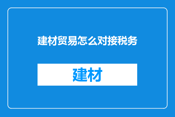 建材贸易怎么对接税务