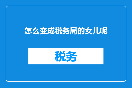 怎么变成税务局的女儿呢