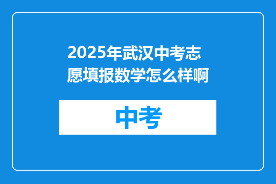 2025年武汉中考志愿填报数学怎么样啊