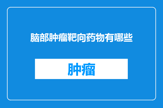 脑部肿瘤靶向药物有哪些
