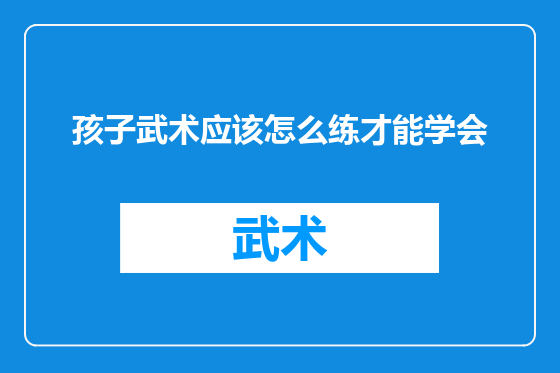 孩子武术应该怎么练才能学会