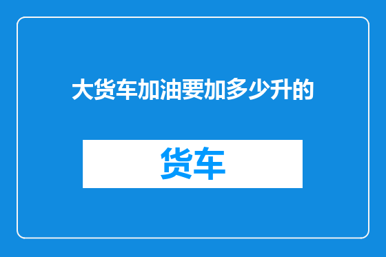 大货车加油要加多少升的