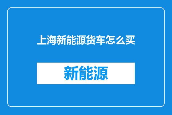 上海新能源货车怎么买