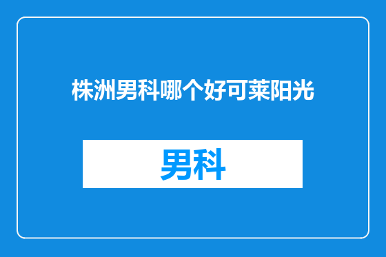 株洲男科哪个好可莱阳光