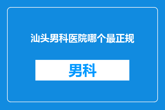 汕头男科医院哪个最正规