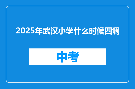2025年武汉小学什么时候四调