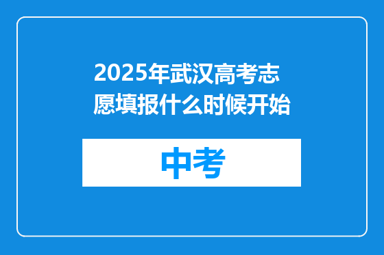 2025年武汉高考志愿填报什么时候开始