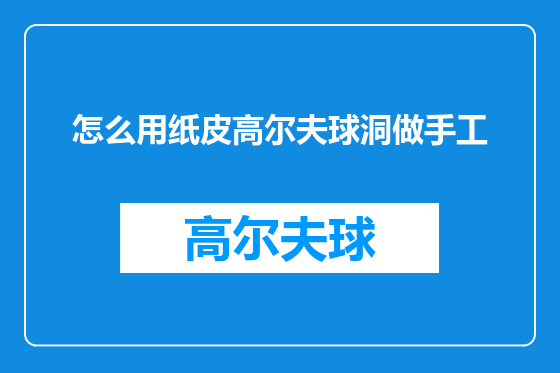 怎么用纸皮高尔夫球洞做手工