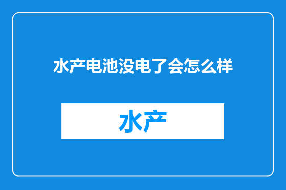 水产电池没电了会怎么样