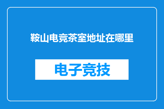 鞍山电竞茶室地址在哪里