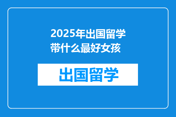 2025年出国留学带什么最好女孩