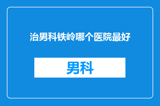 治男科铁岭哪个医院最好
