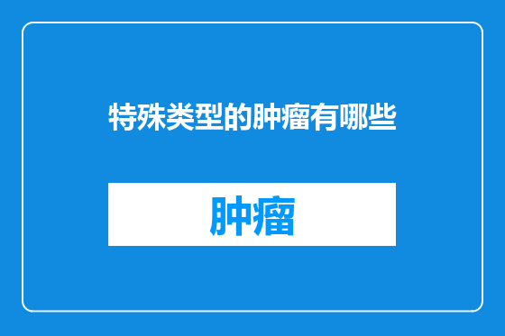 特殊类型的肿瘤有哪些