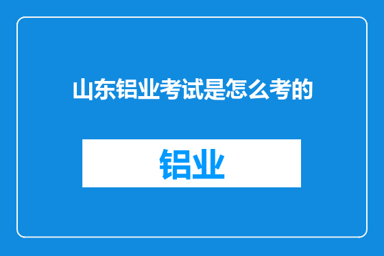 山东铝业考试是怎么考的