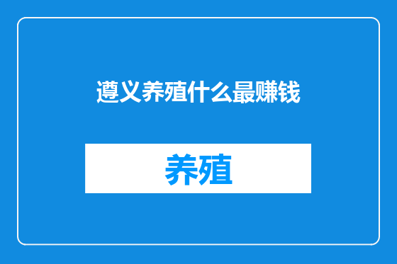 遵义养殖什么最赚钱