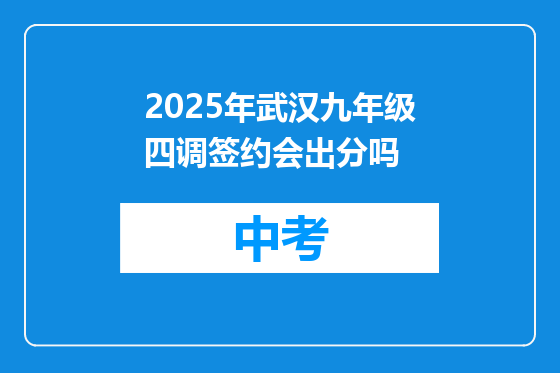 2025年武汉九年级四调签约会出分吗