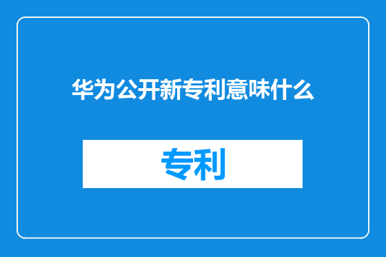 华为公开新专利意味什么
