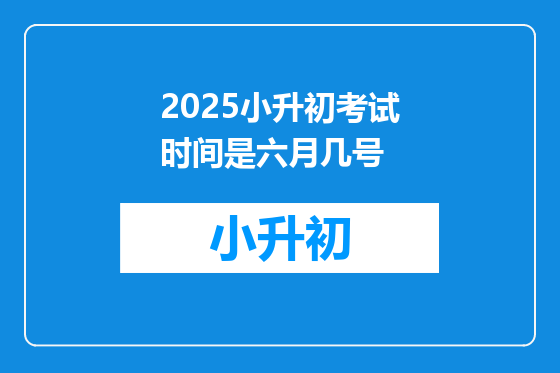 2025小升初考试时间是六月几号