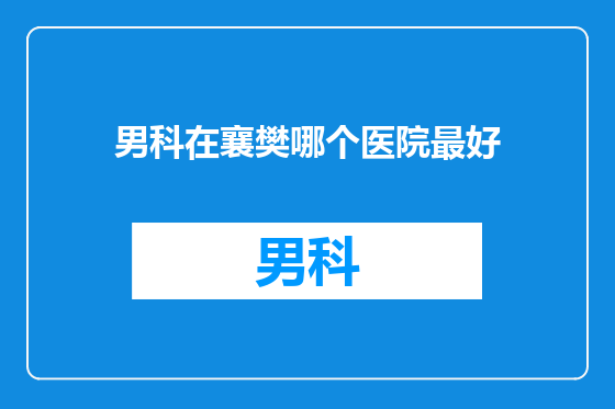 男科在襄樊哪个医院最好