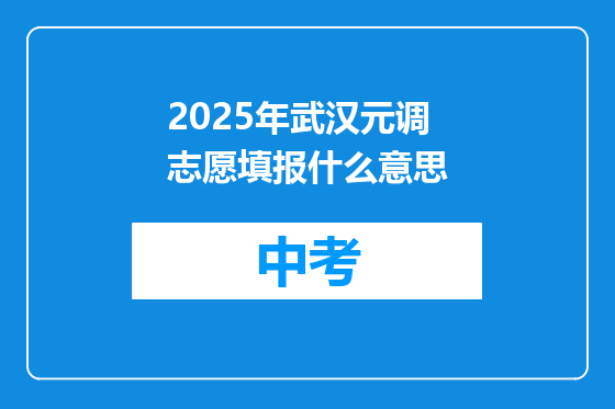 2025年武汉元调志愿填报什么意思