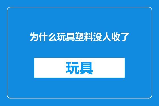 为什么玩具塑料没人收了