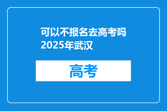 可以不报名去高考吗2025年武汉
