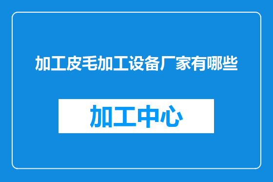 加工皮毛加工设备厂家有哪些