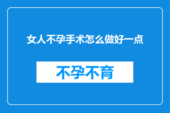 女人不孕手术怎么做好一点