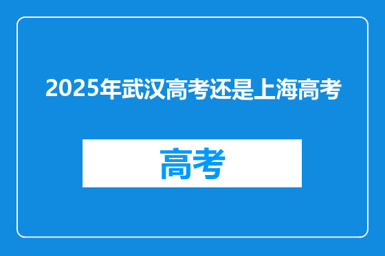 2025年武汉高考还是上海高考
