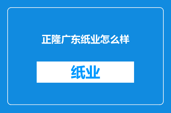 正隆广东纸业怎么样